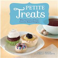 Petite Treats Adorably Delicious Versions of All Your Favorites from Scones, Donuts, and Cupcakes to Brownies, Cakes, and Pies