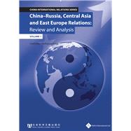China - Russia, Central Asia & East Europe Relations Review and Analysis (Volume 1)