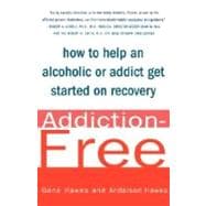 Addiction-Free How to Help an Alcoholic or  Addict Get Started on Recovery