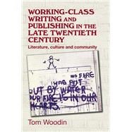 Working-class writing and publishing in the late-twentieth century Literature, culture and community