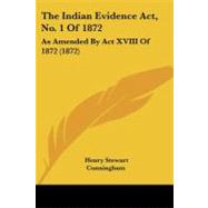 Indian Evidence Act, No 1 Of 1872 : As Amended by Act XVIII Of 1872 (1872)