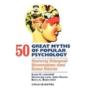 50 Great Myths of Popular Psychology Shattering Widespread Misconceptions about Human Behavior
