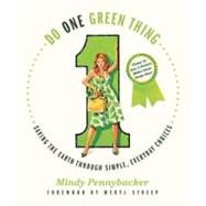 Do One Green Thing : Saving the Earth Through Simple, Everyday Choices