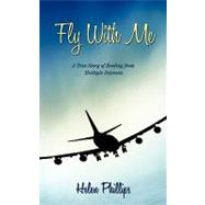 Fly with Me : A True Story of Healing from Multiple Sclerosis