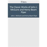 The Classic Works of John J. Mcguire and Henry Beam Piper