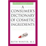 A Consumer's Dictionary of Cosmetic Ingredients, 7th Edition Complete Information About the Harmful and Desirable Ingredients Found in Cosmetics and Cosmeceuticals
