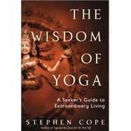 Wisdom of Yoga : A Seeker's Guide to Extraordinary Living,9780553801118