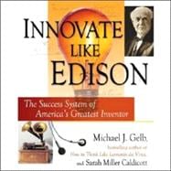 Innovate Like Edison: The Success System of America's Greatest Inventor
