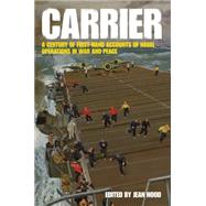 Carrier A Century of First-Hand Accounts of Naval Operations in War and Peace