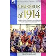Chasseur of 1914: Experiences of the Twilight of the French Light Cavalry by a Young Officer During the Early Battles of the Great War in Europe