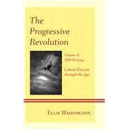 The Progressive Revolution Liberal Fascism through the Ages, Vol. II: 2009 Writings