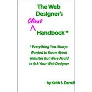 Web Designer's Client Handbook : * Everything You Always Wanted to Know about Websites but Were Afraid to Ask Your Web Designer