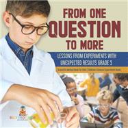 From One Question to More: Lessons From Experiments With Unexpected Results Grade 5 | Scientific Method Book for Kids | Children's Science Experiment Books