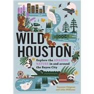 Wild Houston Explore the Amazing Nature in and around the Bayou City