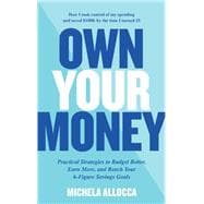 Own Your Money Practical Strategies to Budget Better, Earn More, and Reach Your 6-Figure Savings Goals