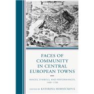 Faces of Community in Central European Towns Images, Symbols, and Performances, 1400–1700