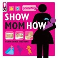 Show Mom How (Parenting Magazine) The Handbook for the Brand-New Mom
