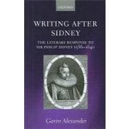 Writing after Sidney The Literary Response to Sir Philip Sidney 1586-1640