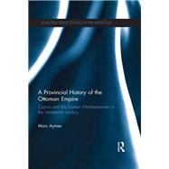 A Provincial History of the Ottoman Empire: Cyprus and the Eastern Mediterranean in the Nineteenth Century