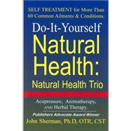 Do-it-yourself Natural Health: Natural Health Trio : Acupressure, Aromatherapy, and Herbal Therapy