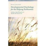 Developmental Psychology for the Helping Professions Evidence-Based Practice in Health and Social Care