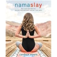 Namaslay Rock Your Yoga Practice, Tap Into Your Greatness, and Defy Your Limits
