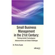 Small Business Management in the 21st Century: Thriving Amidst Technological Advancements and Global Challenges