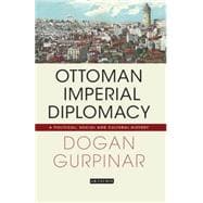 Ottoman Imperial Diplomacy A Political, Social and Cultural History