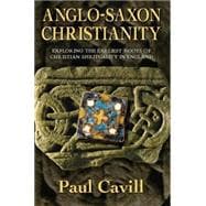 Anglo-Saxon Christianity : Exploring the Earliest Roots of Christian Spirituality in England