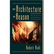 The Architecture of Reason The Structure and Substance of Rationality