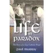 Life in Paradox The Story of a Gay Catholic Priest