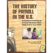 History of Payroll in the U. S. : The Evolution of the Profession and the Process from Colonial America Through the End of the 20th Century