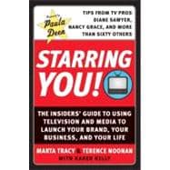 Starring You! : The Insiders' Guide to Using Television and Media to Launch Your Brand, Your Business, and Your Life