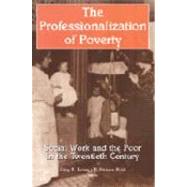 The Professionalization of Poverty: Social Work and the Poor in the Twentieth Century