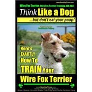 Wire Fox Terrier, Wire Fox Terrier Training, AAA Akc   Think Like a Dog ~ but Don't Eat Your Poop!   Wire Fox Terrier Breed Expert Training