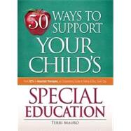 50 Ways to Support Your Child's Special Education: From IEPs to Assorted Therapies, an Empowering Guide to Taking Action, Every Day