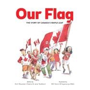 Our Flag The Story of Canada's Maple Leaf