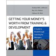 Getting Your Money's Worth from Training and Development : A Guide to Breakthrough Learning for Managers