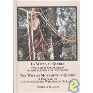 La Wicca Au Quebec/The Wiccan Movement in Quebec: Portrait D'une Religion De Sorcellerie Contemporaine/A Portrait of a Contemporary Witchcraft Religion