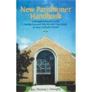 New Parishioner Handbook : A Straightforward Guide to the General Norms and Functions of Your Catholic Parish