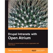 Drupal Intranets With Open Atrium: Discover an Intranet Solution for Your Organization With Open Atrium