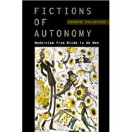 Fictions of Autonomy Modernism from Wilde to de Man