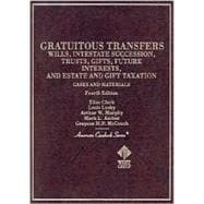 Cases and Materials on Gratuitous Transfers: Wills, Intestate Succession, Trusts, Gifts, Future Interests and Estate and Gift Taxation