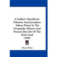 Soldier's Handbook, Palestine and Jerusalem : Salient Points in the Geography, History and Present Day Life of the Holy Land (1918)