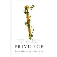 Privilege Harvard and the Education of the Ruling Class