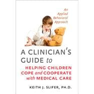 A Clinician's Guide to Helping Children Cope and Cooperate With Medical Care