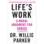 Life's Work A Moral Argument for Choice