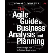 The Agile Guide to Business Analysis and Planning From Strategic Plan to Detailed Requirements