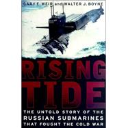 Rising Tide : The Untold Story of the Russian Submarines That Fought the Cold War