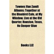 Townes Van Zandt Albums : Together at the Bluebird Café, at My Window, Live at the Old Quarter, Houston, Texas, No Deeper Blue